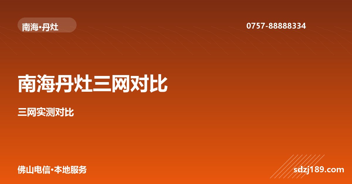 佛山南海丹灶电信 vs 移动 vs 联通：2026实测对比
